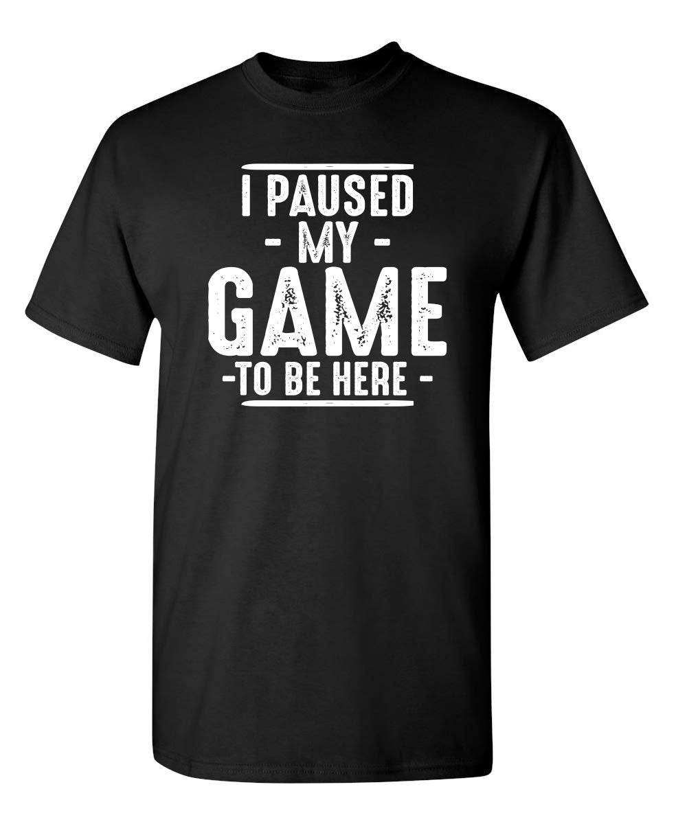 I Paused My Game Graphic Novelty Sarcastic Funny T Shirt L Black